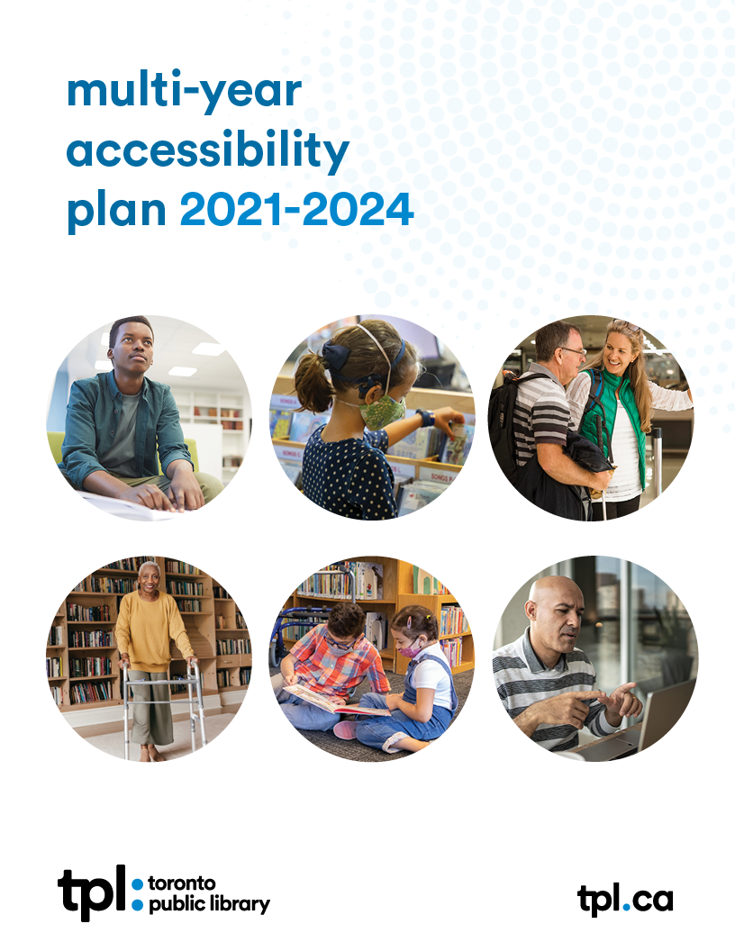 Cover image of the Multi-Year Accessibility Plan, including the following six images: a young man sitting inside a library and reading a Braille book; a young girl wearing a hearing aid and browsing CD collection at the library; a side-view of a middle-aged woman assisting a senior man who is holding a white cane; a senior woman, smiling, standing in front of a bookshelf with the help of a walker; a young boy and a young girl sitting on the library floor and reading a book, with a walker in the background; a middle aged man sitting in front of his laptop and using sign language.